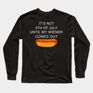 Funny Hotdog It's Not 4th of July Until My Wiener Comes Out Long Sleeve T-Shirt